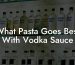What Pasta Goes Best With Vodka Sauce
