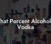 What Percent Alcohol Is Vodka
