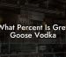 What Percent Is Grey Goose Vodka