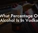 What Percentage Of Alcohol Is In Vodka