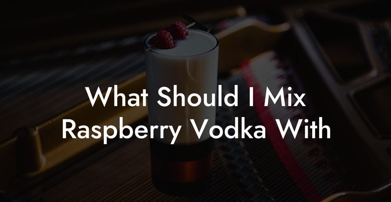 What Should I Mix Raspberry Vodka With