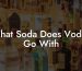 What Soda Does Vodka Go With