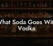 What Soda Goes With Vodka