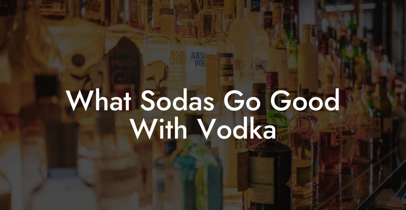 What Sodas Go Good With Vodka