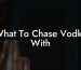 What To Chase Vodka With