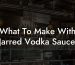 What To Make With Jarred Vodka Sauce
