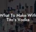 What To Make With Tito's Vodka