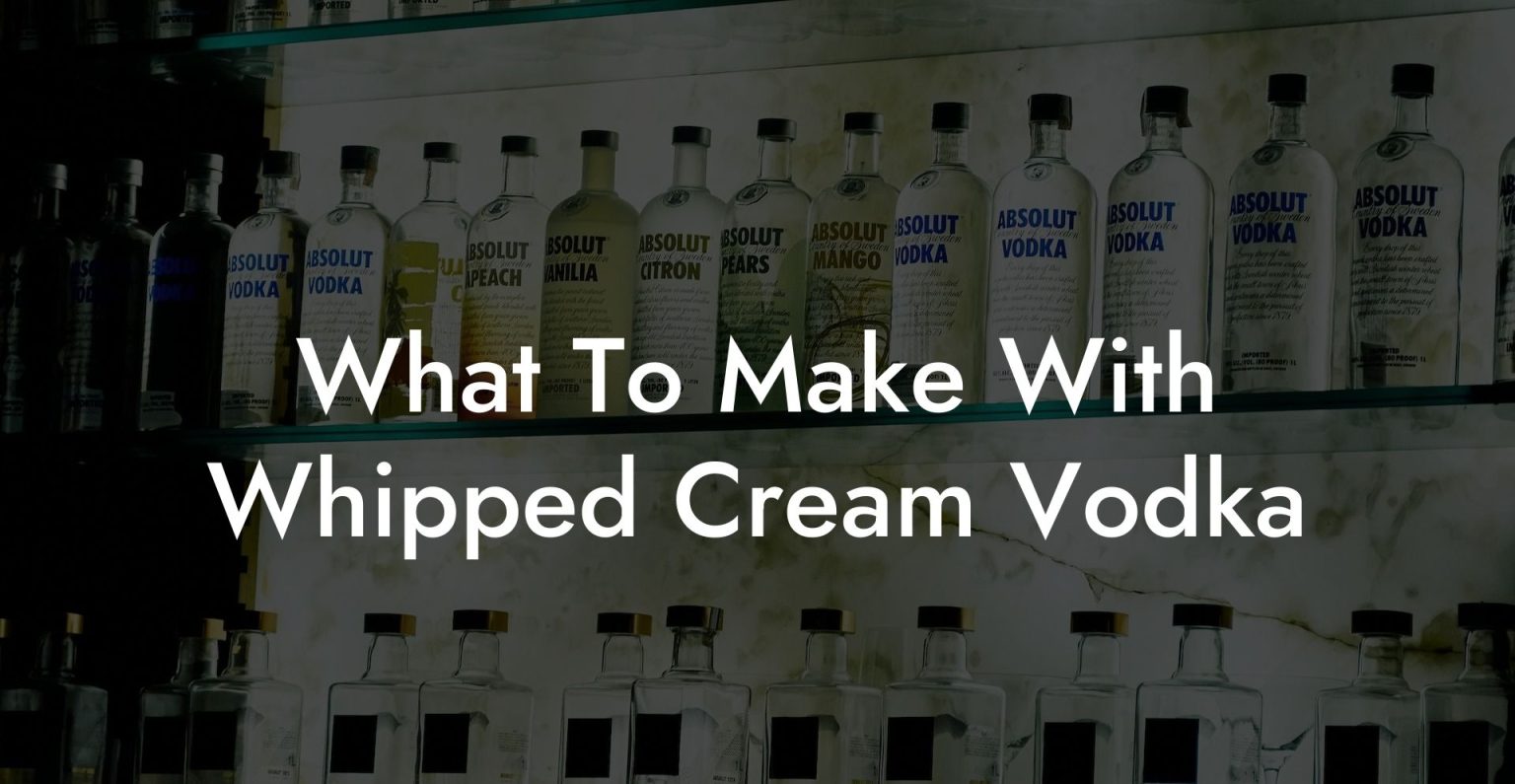 What To Make With Whipped Cream Vodka Vodka Doctors