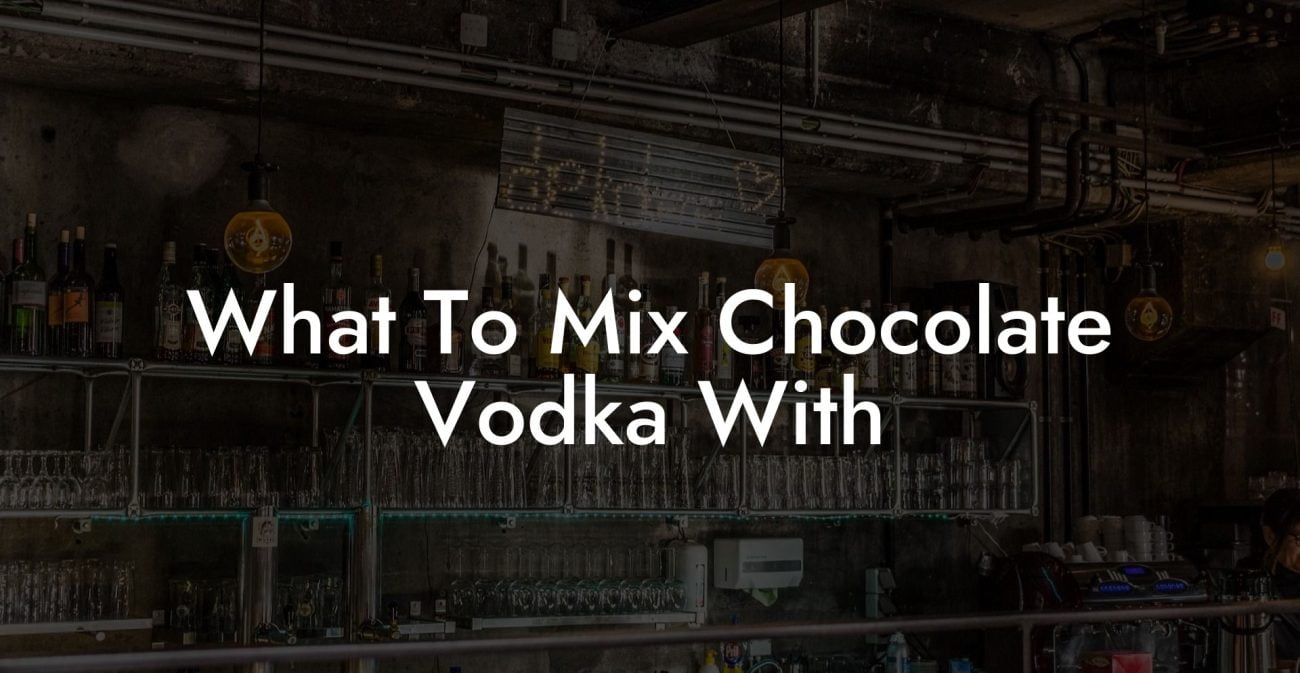 What To Mix Chocolate Vodka With