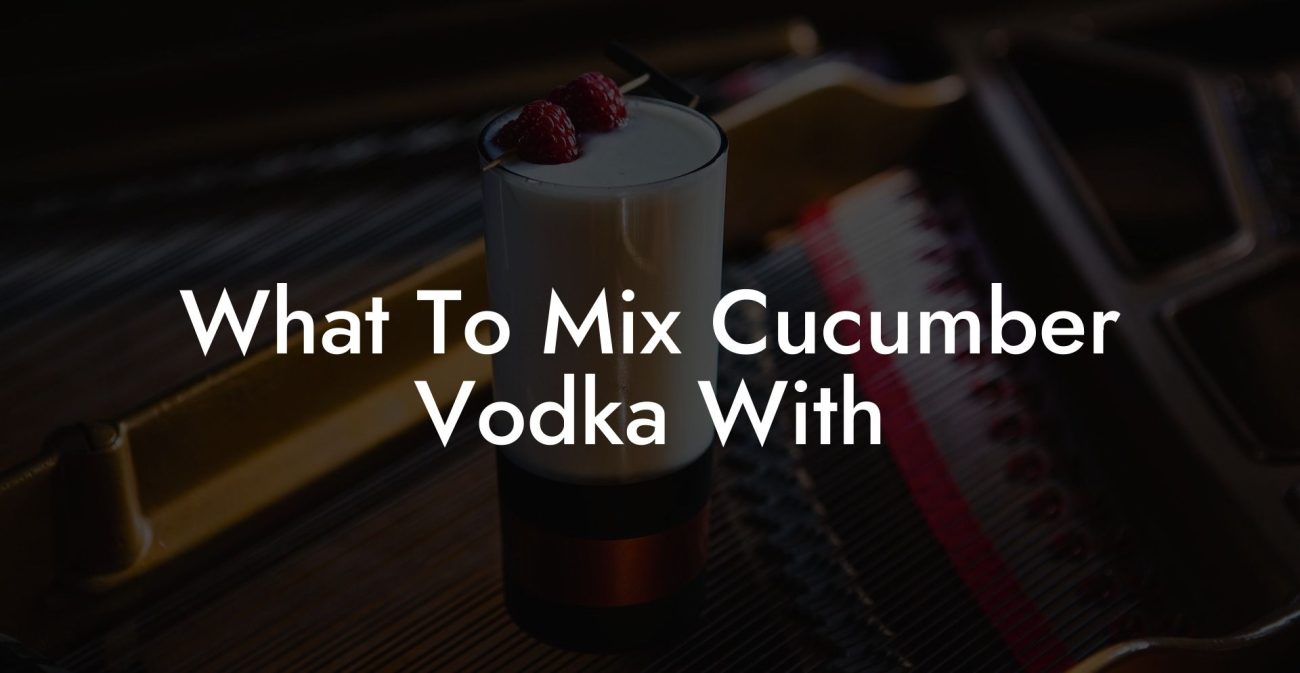 What To Mix Cucumber Vodka With