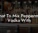 What To Mix Peppermint Vodka With