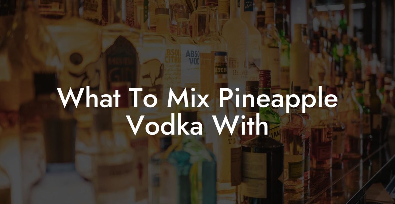 What To Mix Pineapple Vodka With