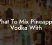 What To Mix Pineapple Vodka With
