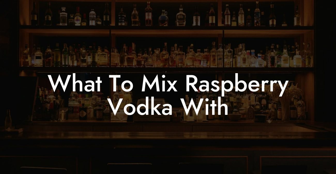 What To Mix Raspberry Vodka With