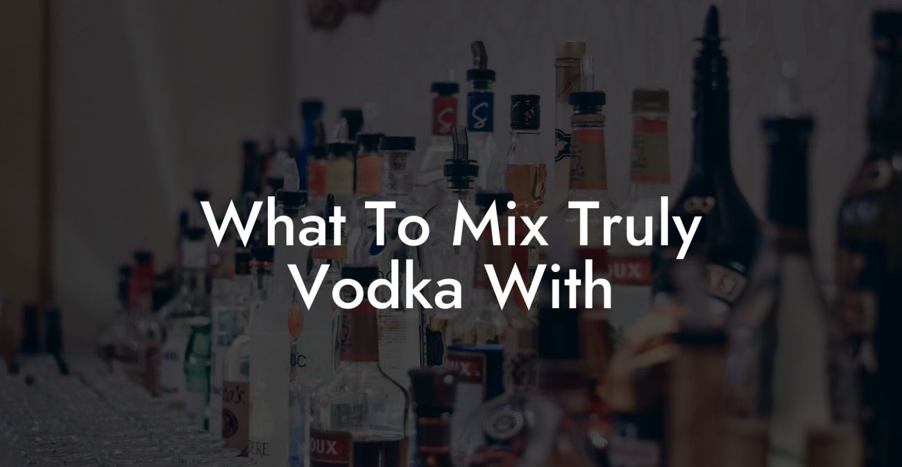 What To Mix Truly Vodka With