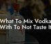 What To Mix Vodka With To Not Taste It