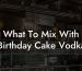 What To Mix With Birthday Cake Vodka