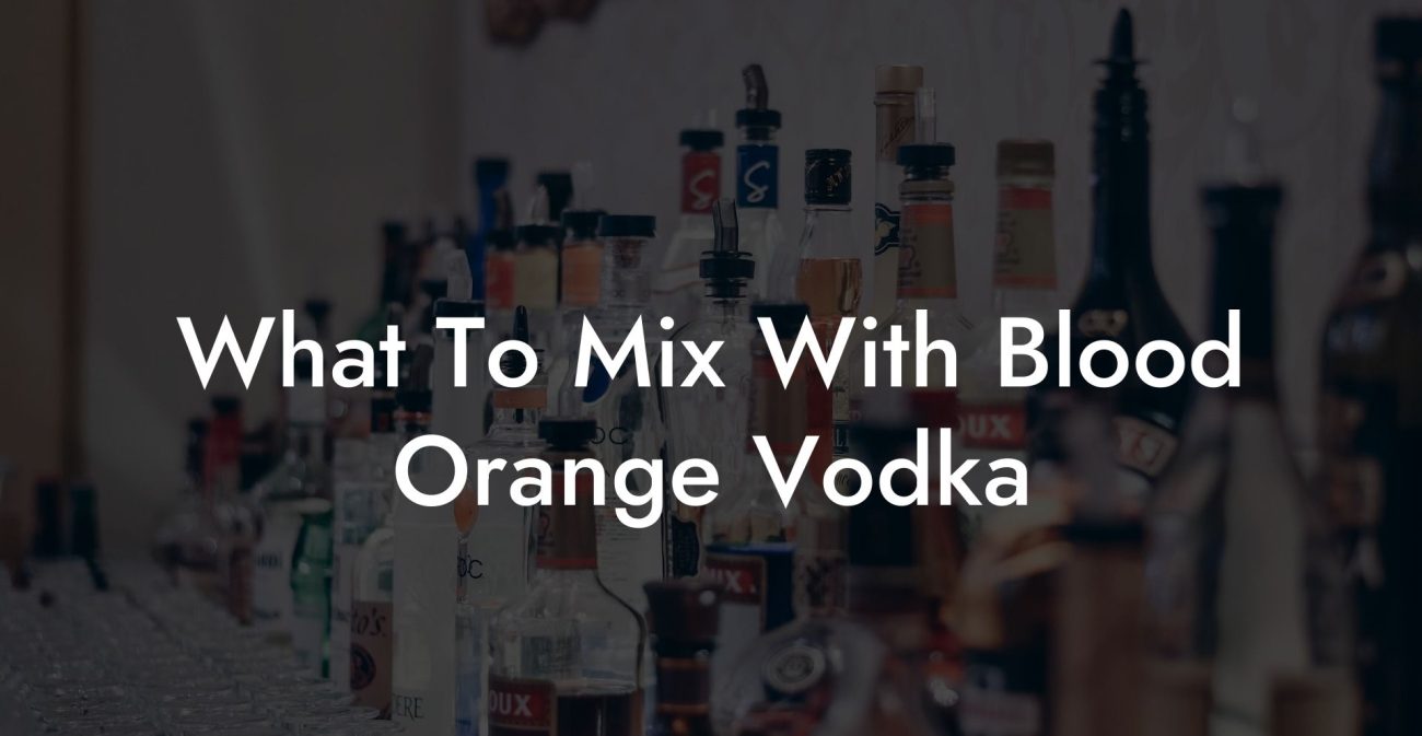 What To Mix With Blood Orange Vodka