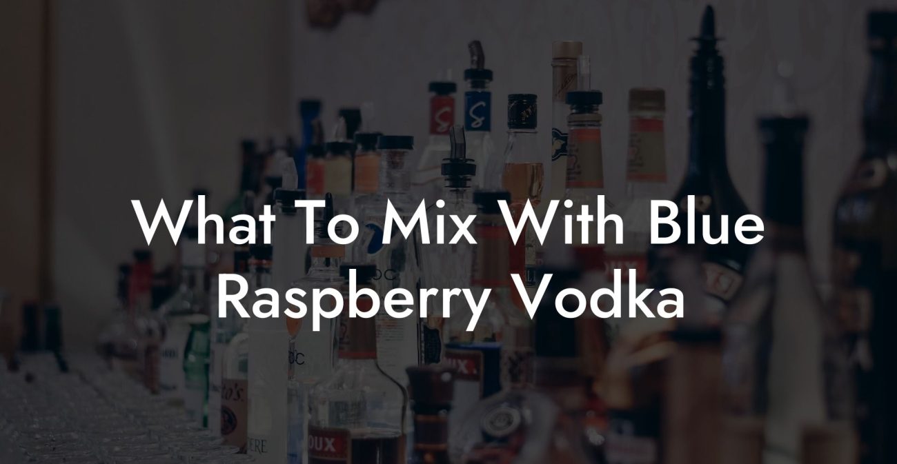 What To Mix With Blue Raspberry Vodka