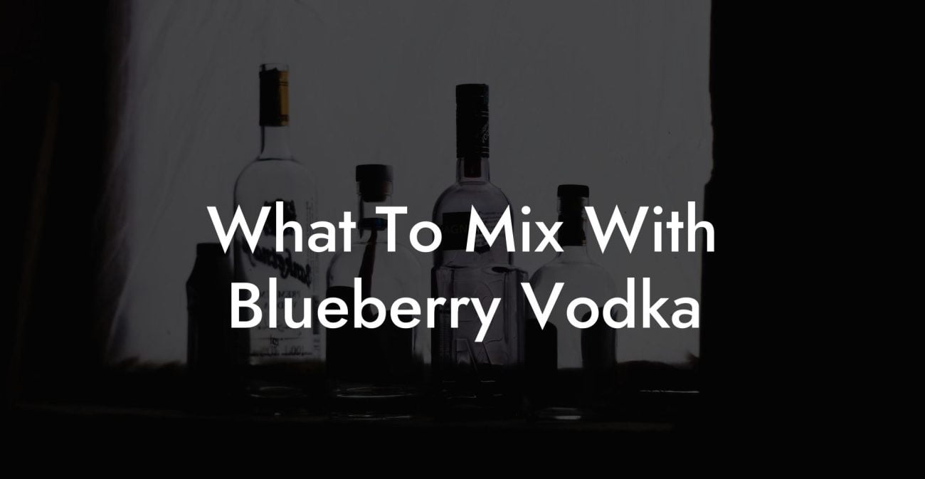 What To Mix With Blueberry Vodka