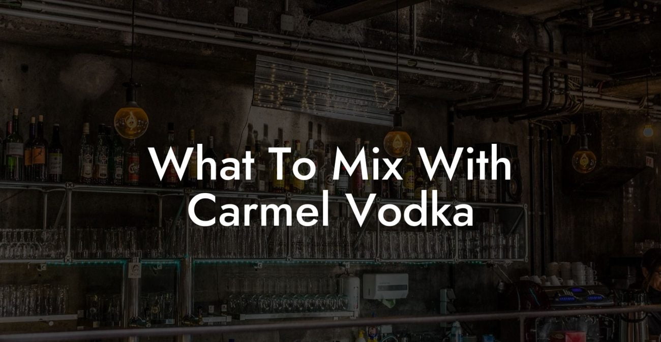 What To Mix With Carmel Vodka