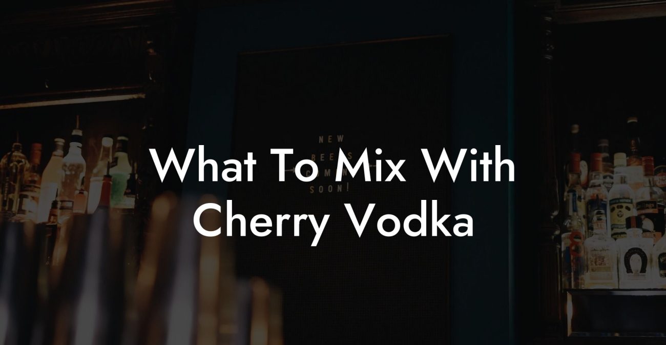 What To Mix With Cherry Vodka