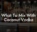 What To Mix With Coconut Vodka