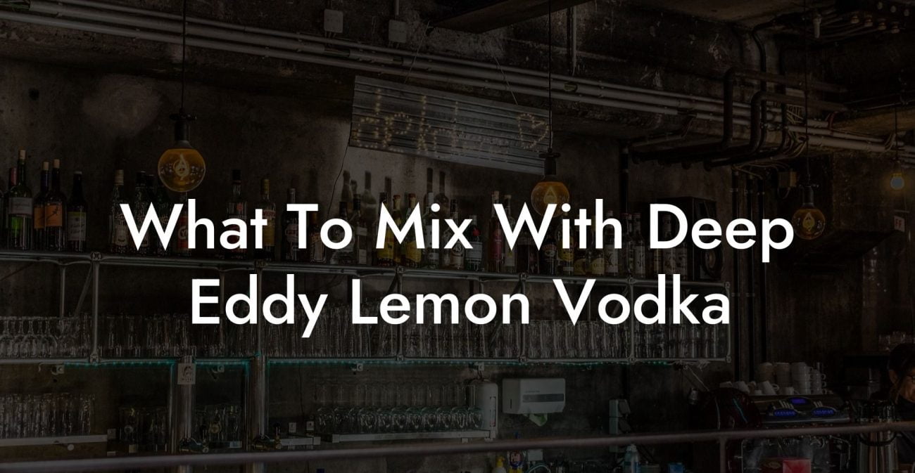 What To Mix With Deep Eddy Lemon Vodka