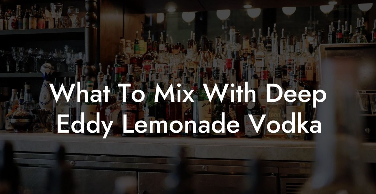 What To Mix With Deep Eddy Lemonade Vodka