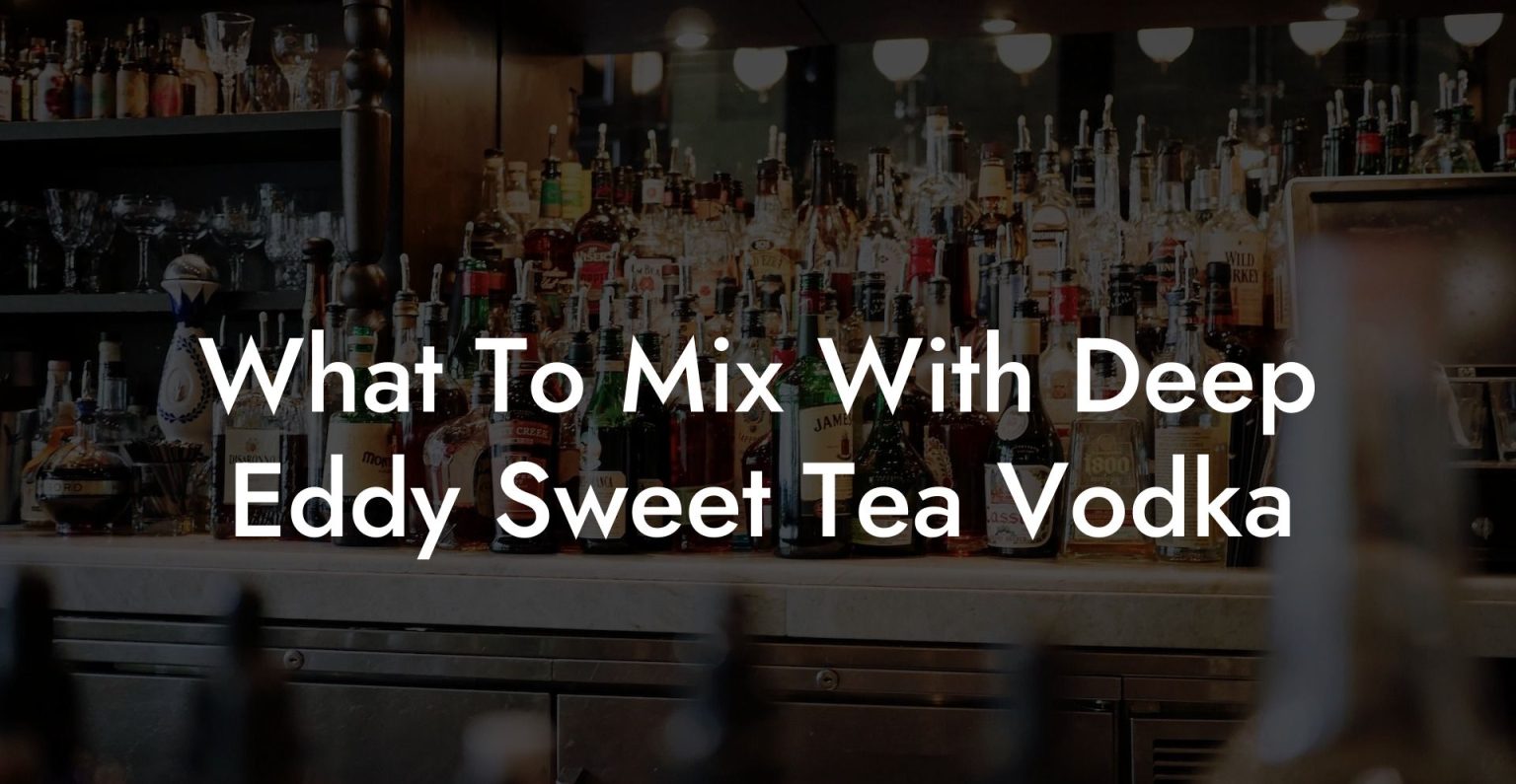 What To Mix With Deep Eddy Sweet Tea Vodka Vodka Doctors