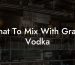 What To Mix With Grape Vodka