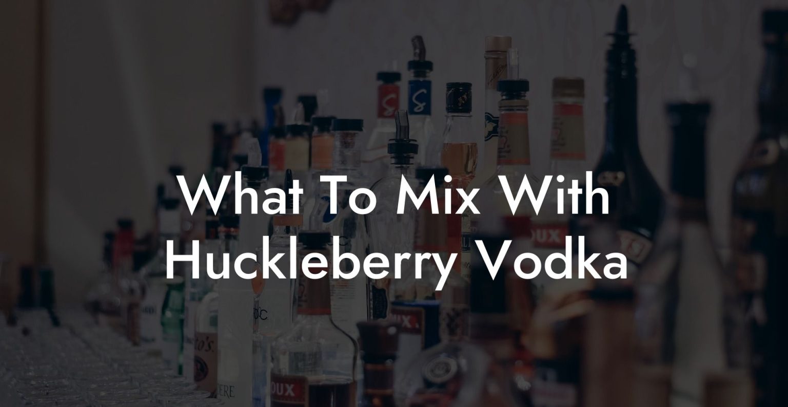 What To Mix With Huckleberry Vodka Vodka Doctors