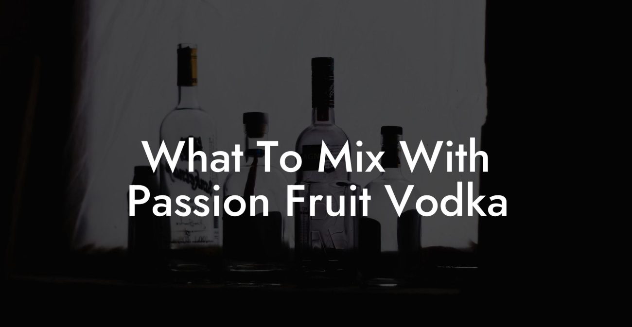What To Mix With Passion Fruit Vodka