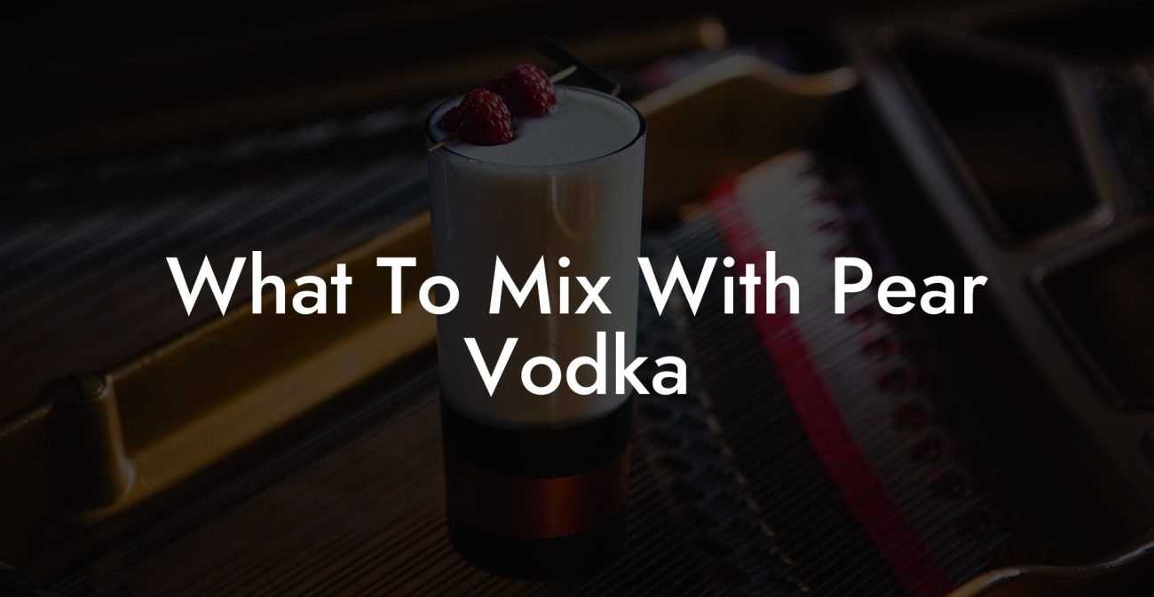 What To Mix With Pear Vodka