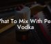 What To Mix With Pear Vodka
