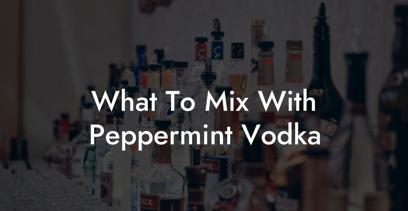 What To Mix With Peppermint Vodka