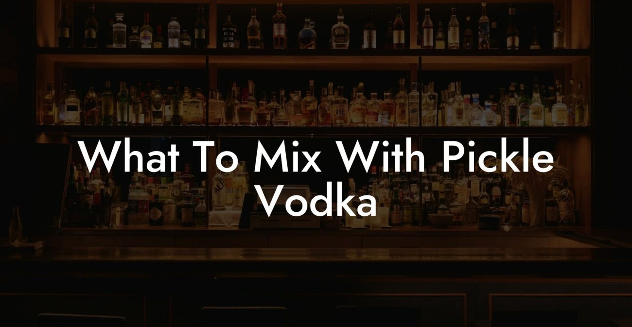 What To Mix With Pickle Vodka