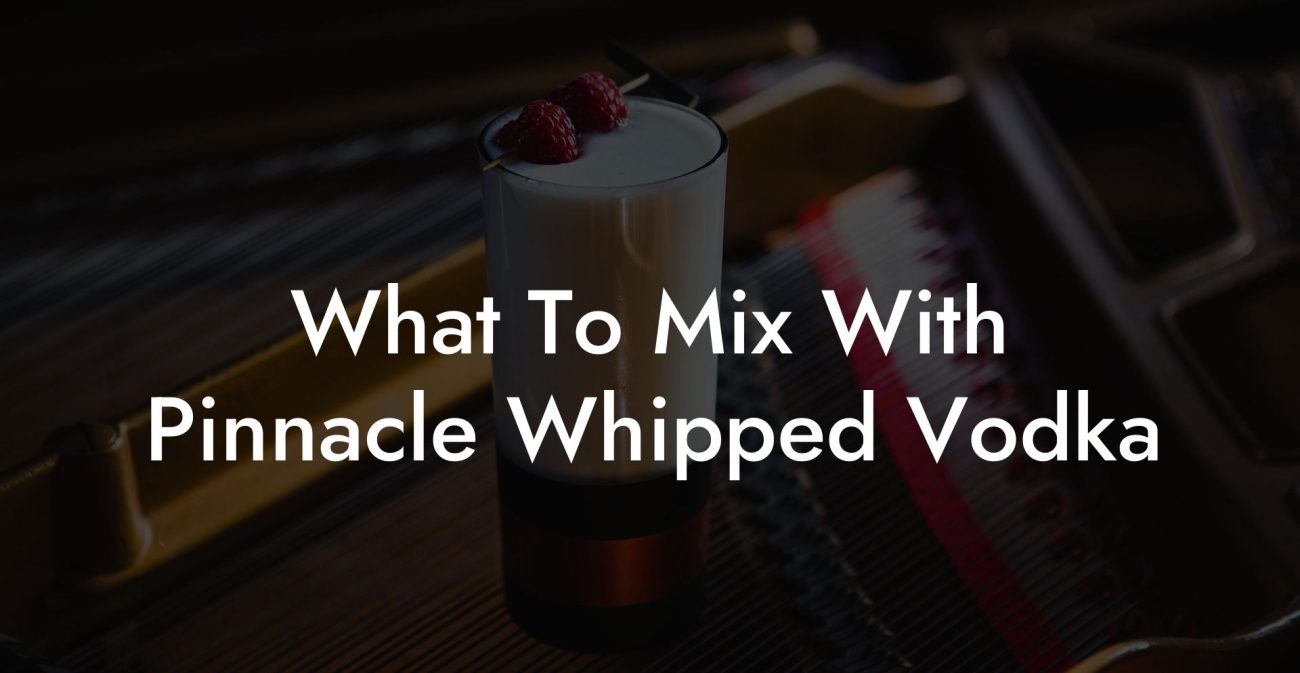 What To Mix With Pinnacle Whipped Vodka