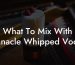 What To Mix With Pinnacle Whipped Vodka