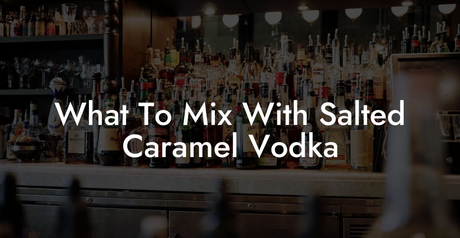What To Mix With Salted Caramel Vodka Vodka Doctors