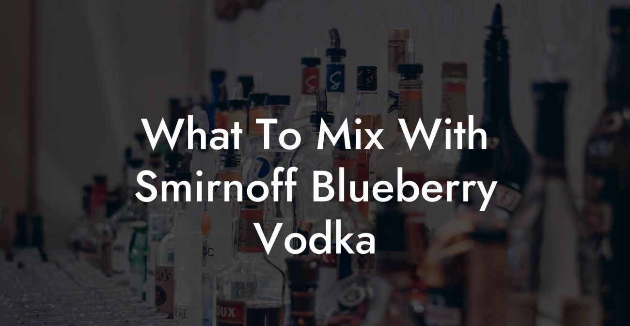 What To Mix With Smirnoff Blueberry Vodka