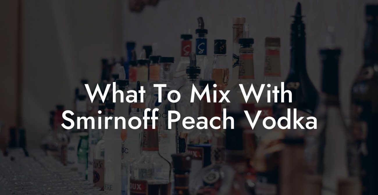 What To Mix With Smirnoff Peach Vodka