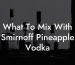 What To Mix With Smirnoff Pineapple Vodka