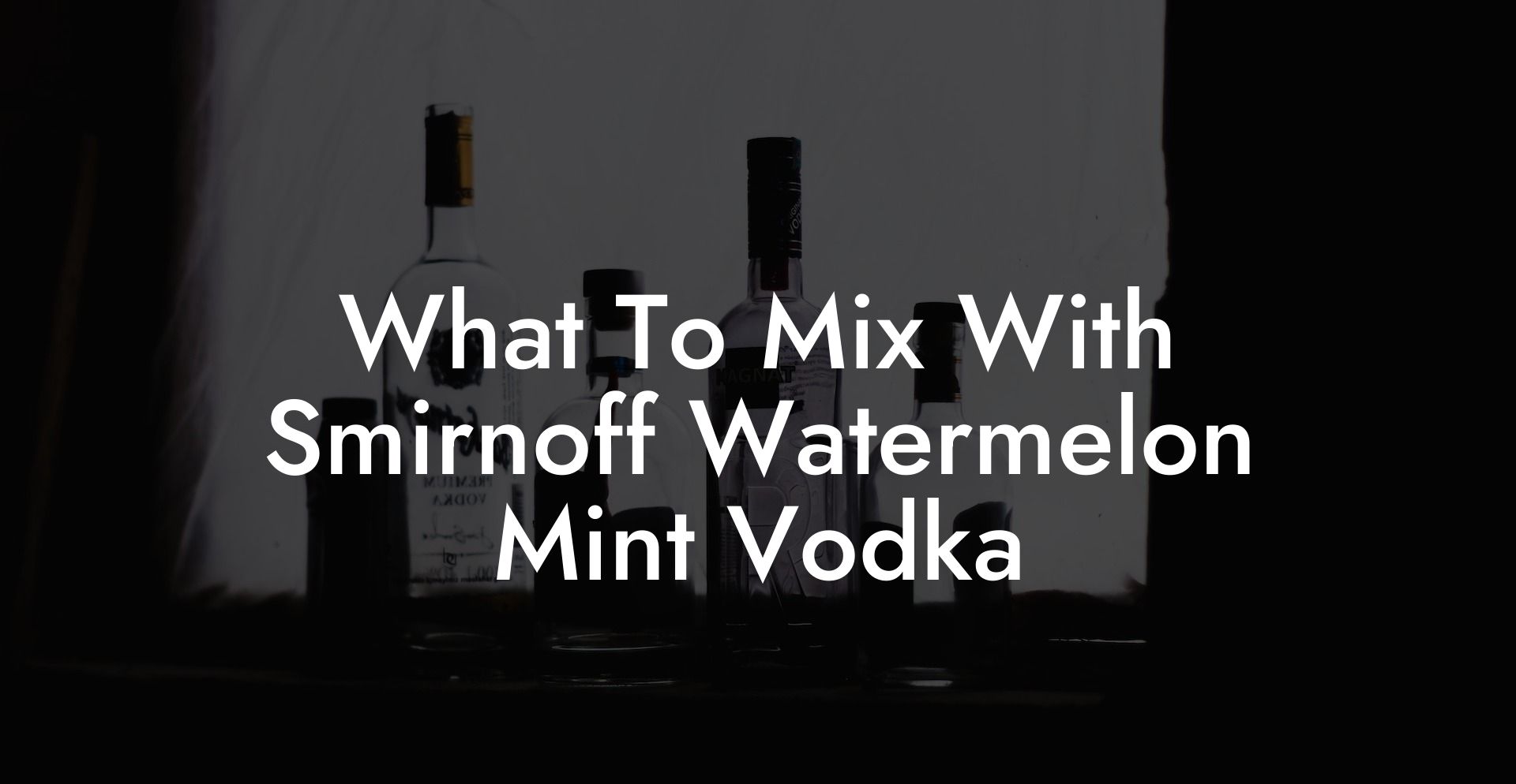 What To Mix With Smirnoff Watermelon Mint Vodka