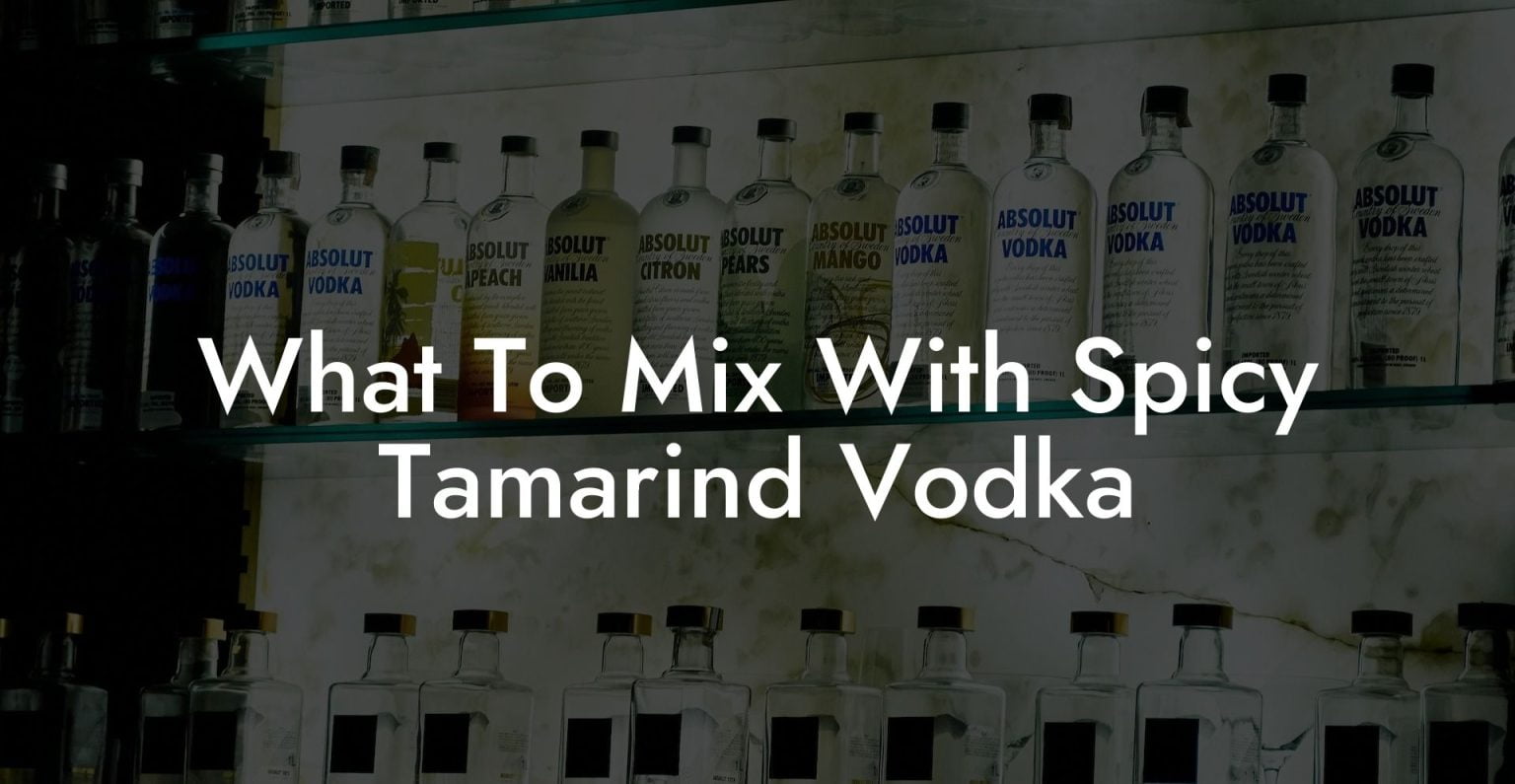 What To Mix With Spicy Tamarind Vodka Vodka Doctors