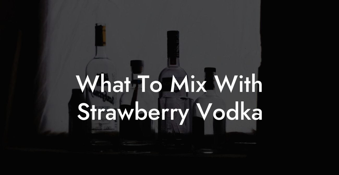 What To Mix With Strawberry Vodka