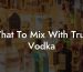 What To Mix With Truly Vodka