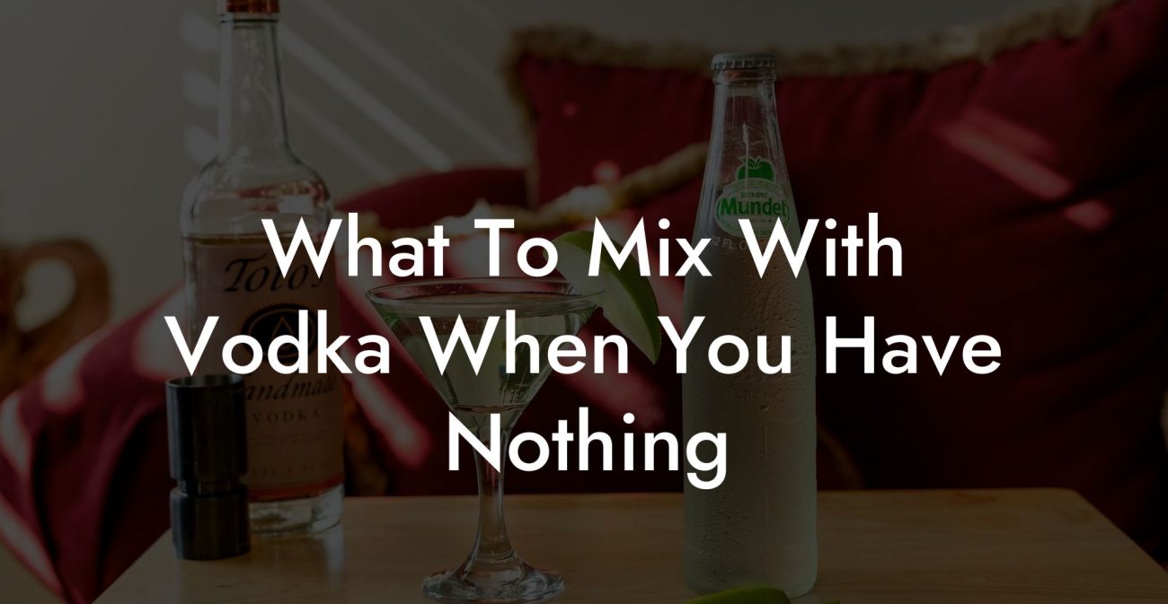 What To Mix With Vodka When You Have Nothing