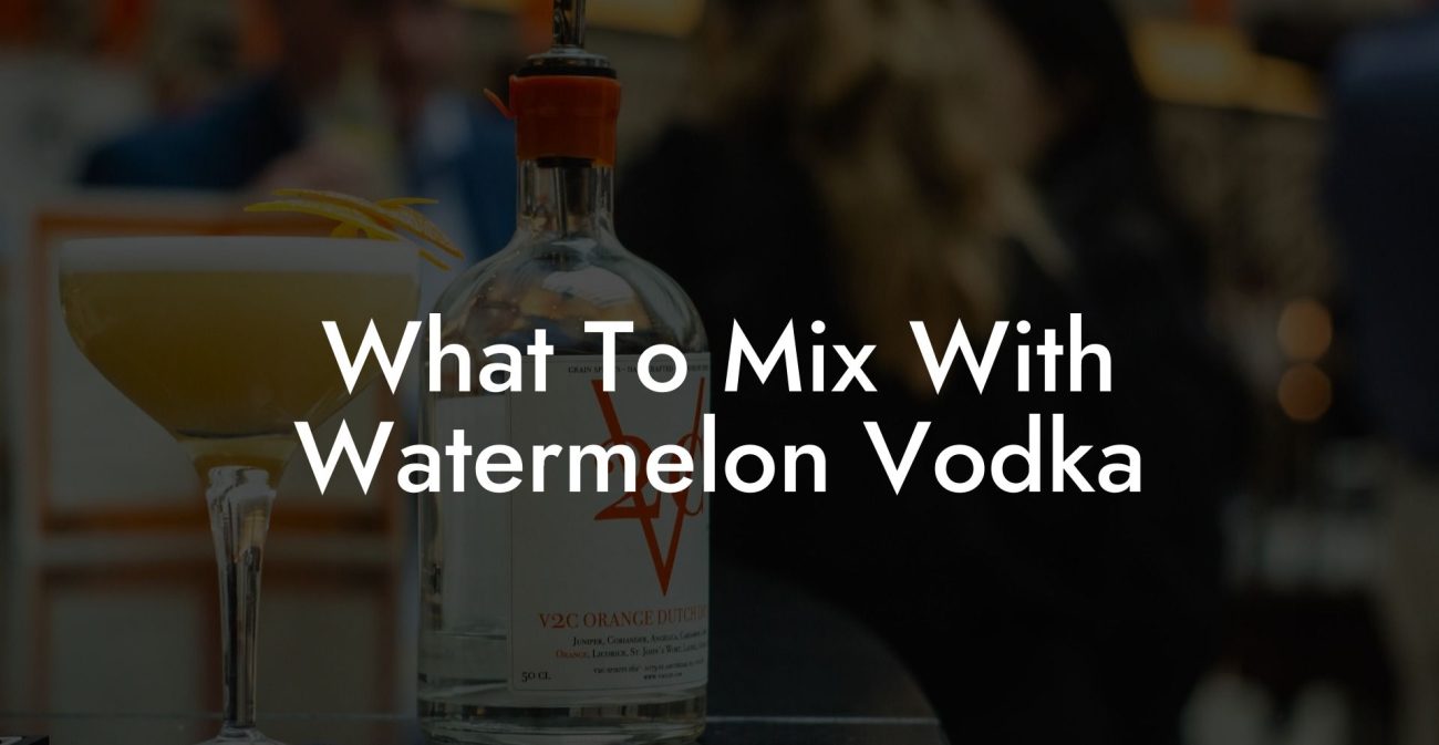 What To Mix With Watermelon Vodka