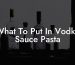 What To Put In Vodka Sauce Pasta